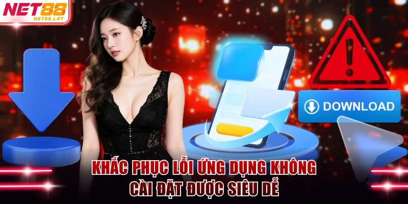 Tải App NET88 Thần Tốc 2 Phút Trên Mọi Cấu Hình Di Động 4 Khắc phục lỗi ứng dụng không cài đặt được siêu dễ