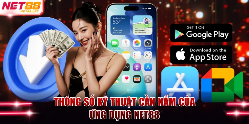 Tải App NET88 Thần Tốc 2 Phút Trên Mọi Cấu Hình Di Động 2 Thông số kỹ thuật cần nắm của ứng dụng NET88